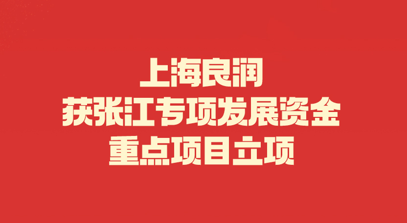 上海良潤獲張江專項(xiàng)發(fā)展資金重點(diǎn)項(xiàng)目立項(xiàng)